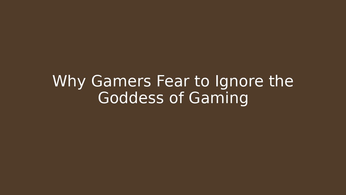 Why Gamers Fear to Ignore the Goddess of Gaming