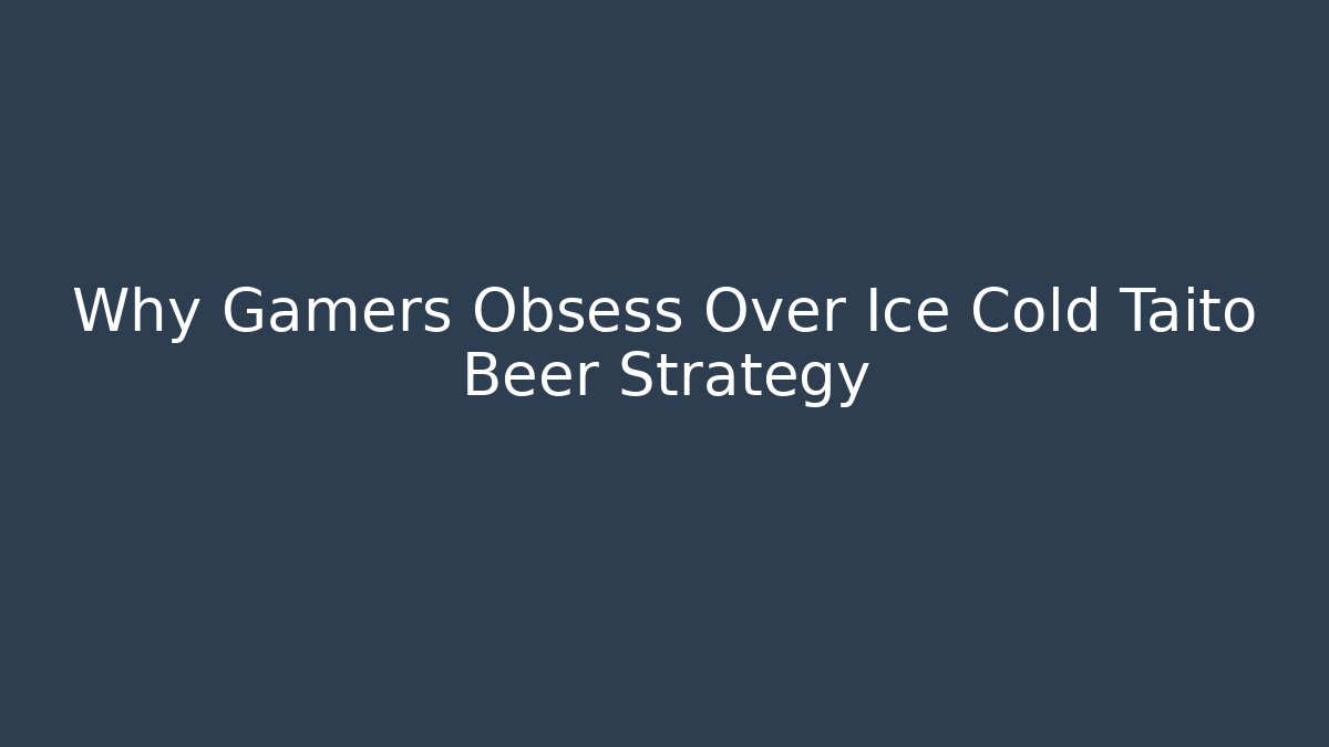 Why Gamers Obsess Over Ice Cold Taito Beer Strategy