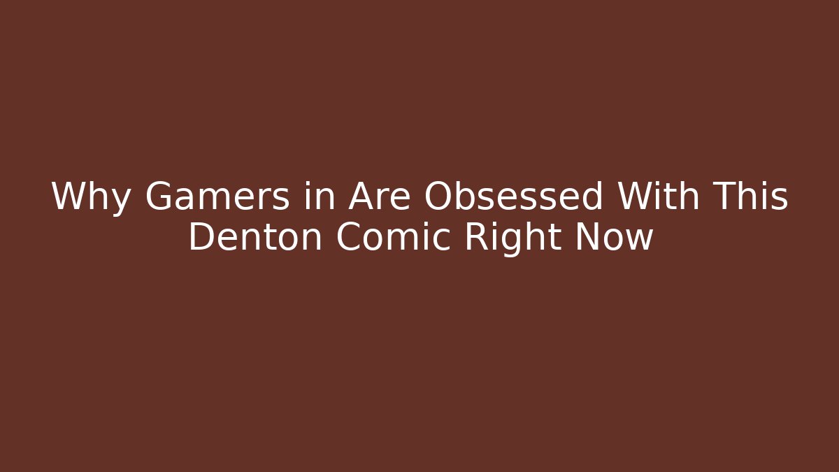 Why Gamers in Are Obsessed With This Denton Comic Right Now