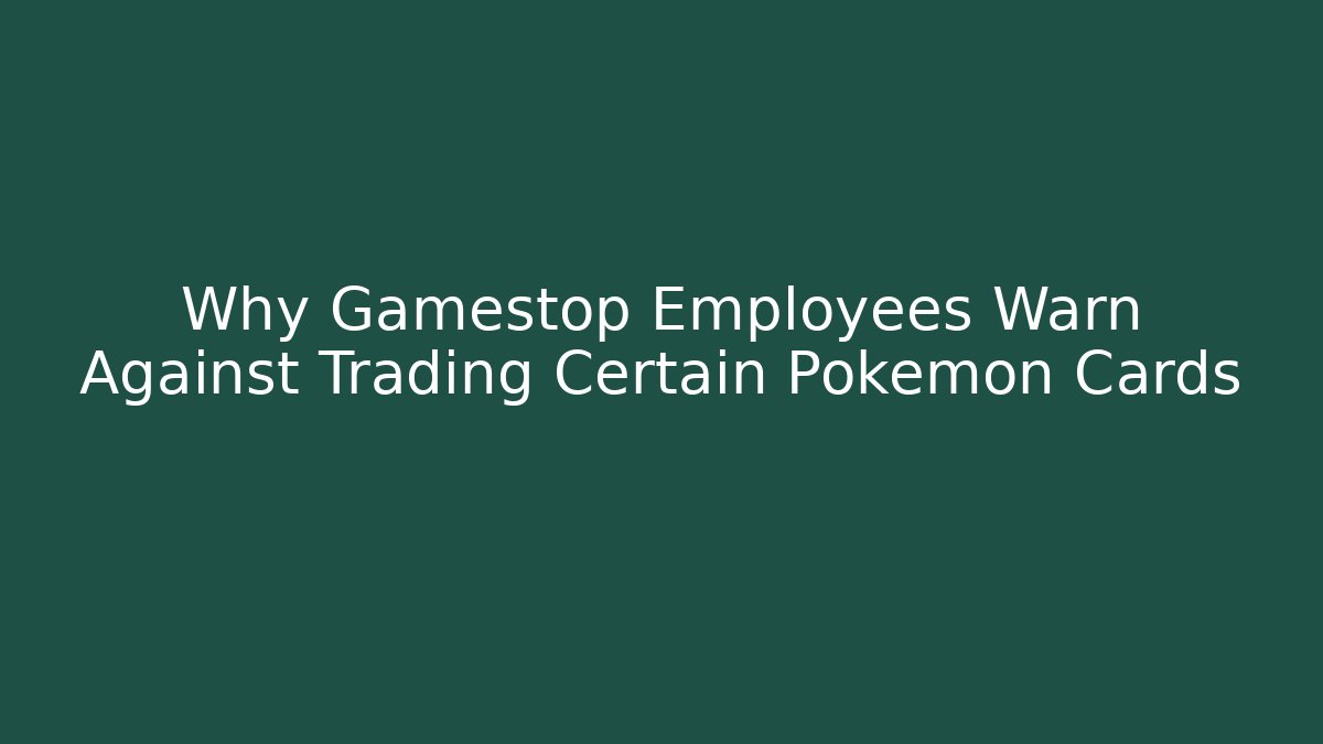 Why Gamestop Employees Warn Against Trading Certain Pokemon Cards - Andrea Zevedo