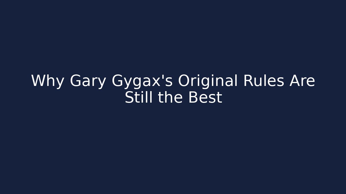 Why Gary Gygax's Original Rules Are Still the Best