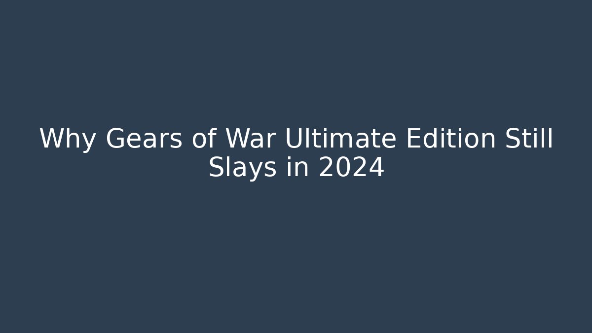 Why Gears of War Ultimate Edition Still Slays in 2024