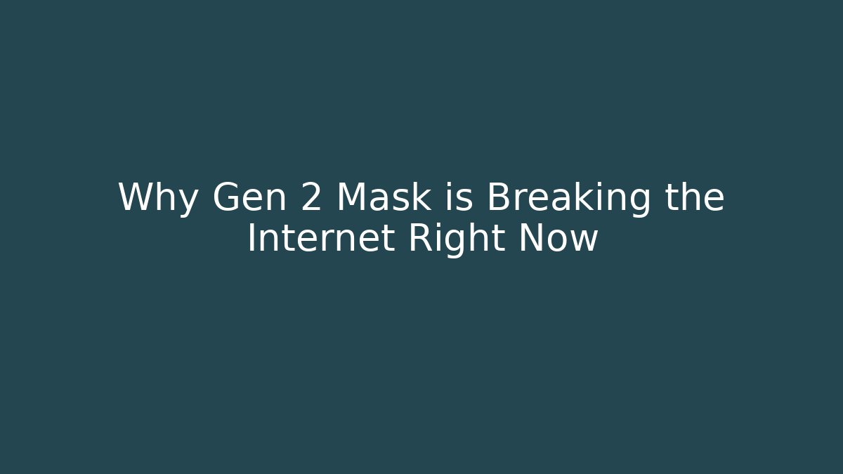 Why Gen 2 Mask is Breaking the Internet Right Now - Andrea Zevedo