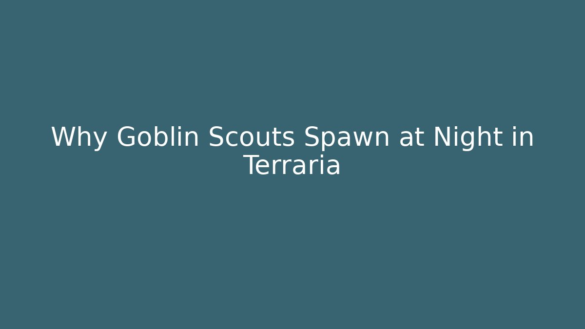 Why Goblin Scouts Spawn at Night in Terraria