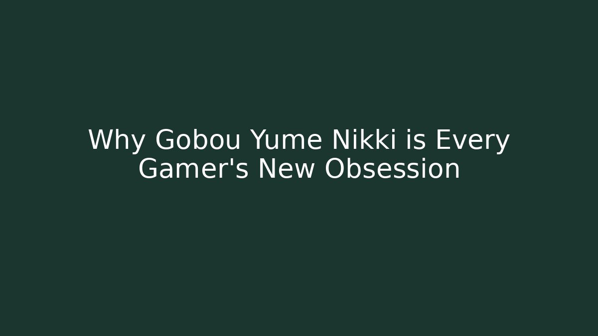 Why Gobou Yume Nikki is Every Gamer's New Obsession