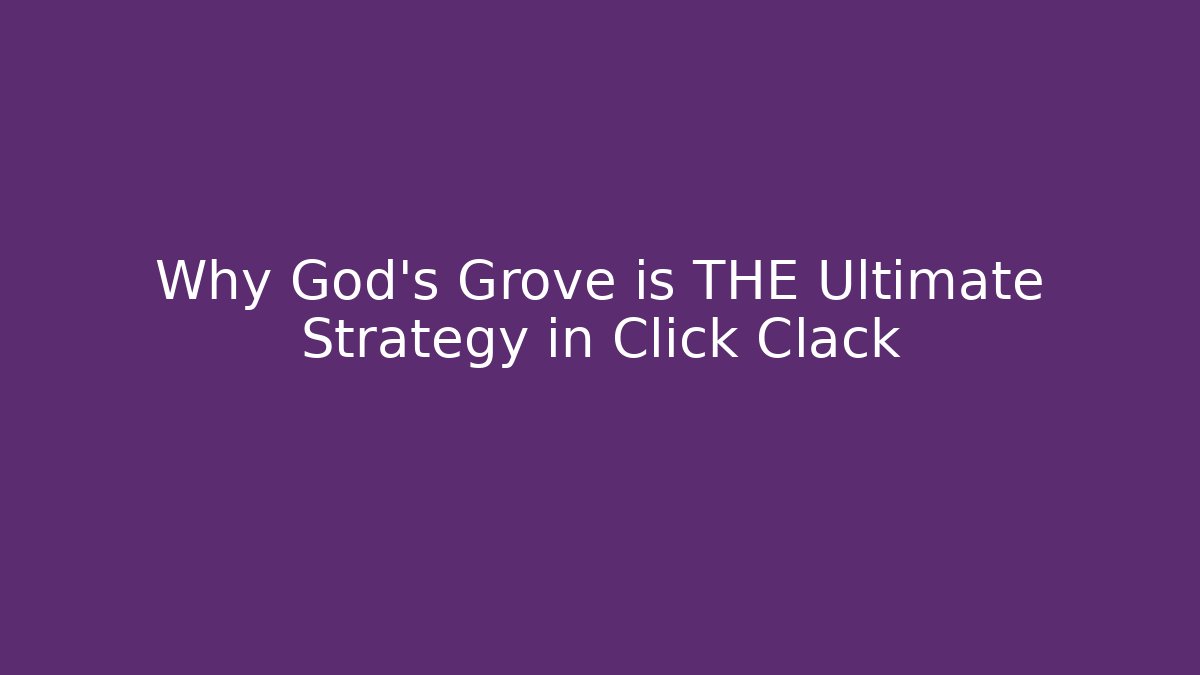 Why God's Grove is THE Ultimate Strategy in Click Clack