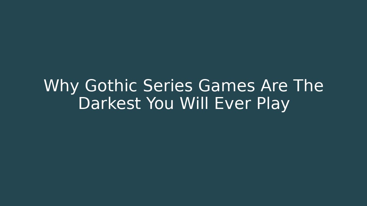 Why Gothic Series Games Are The Darkest You Will Ever Play