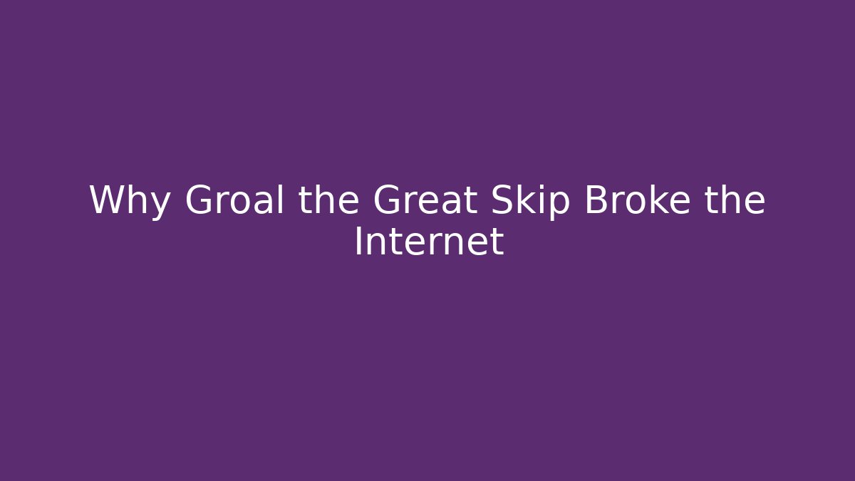 Why Groal the Great Skip Broke the Internet