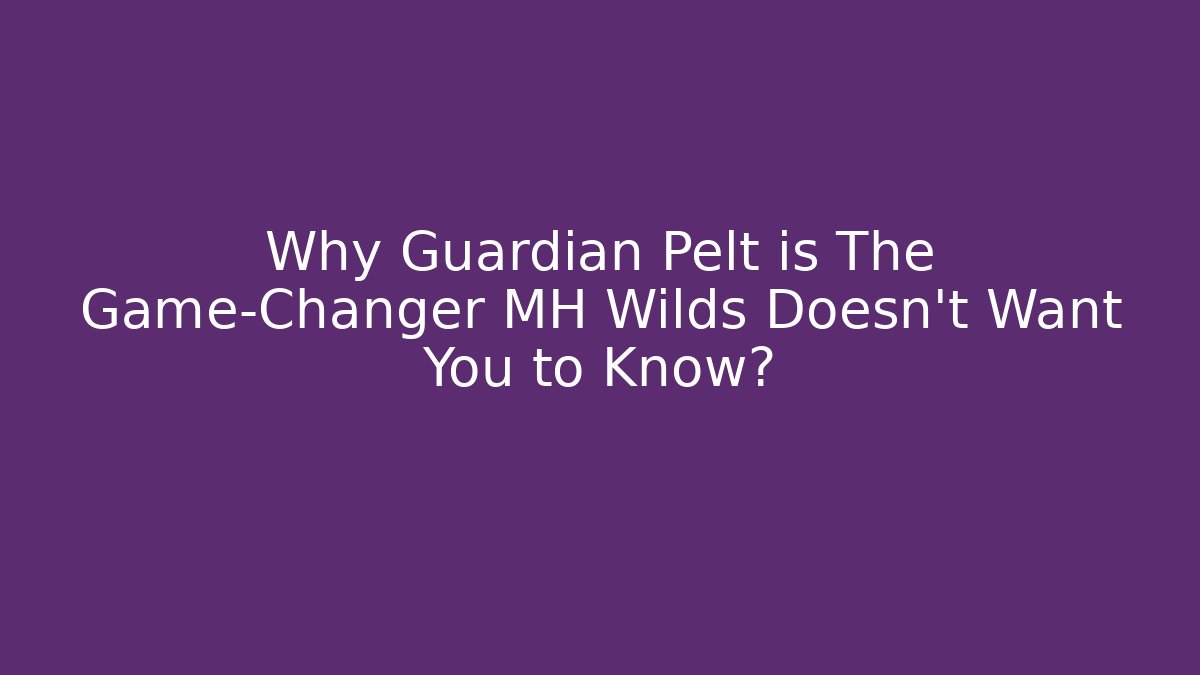 Why Guardian Pelt is The Game-Changer MH Wilds Doesn't Want You to Know?