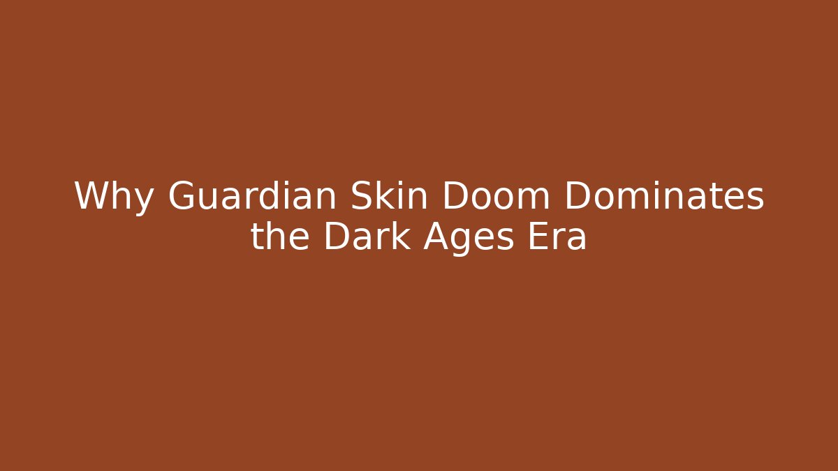 Why Guardian Skin Doom Dominates the Dark Ages Era
