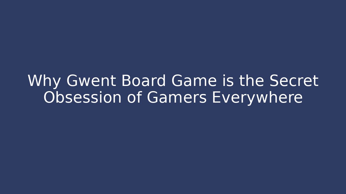 Why Gwent Board Game is the Secret Obsession of Gamers Everywhere - Andrea Zevedo