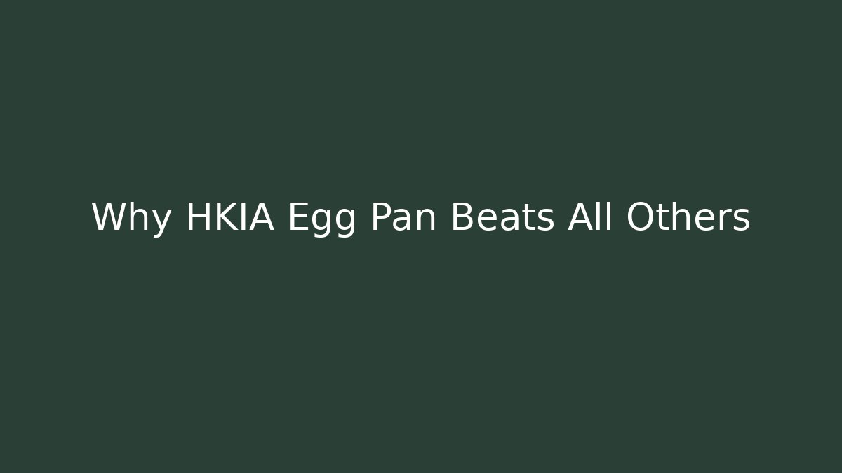 Why HKIA Egg Pan Beats All Others