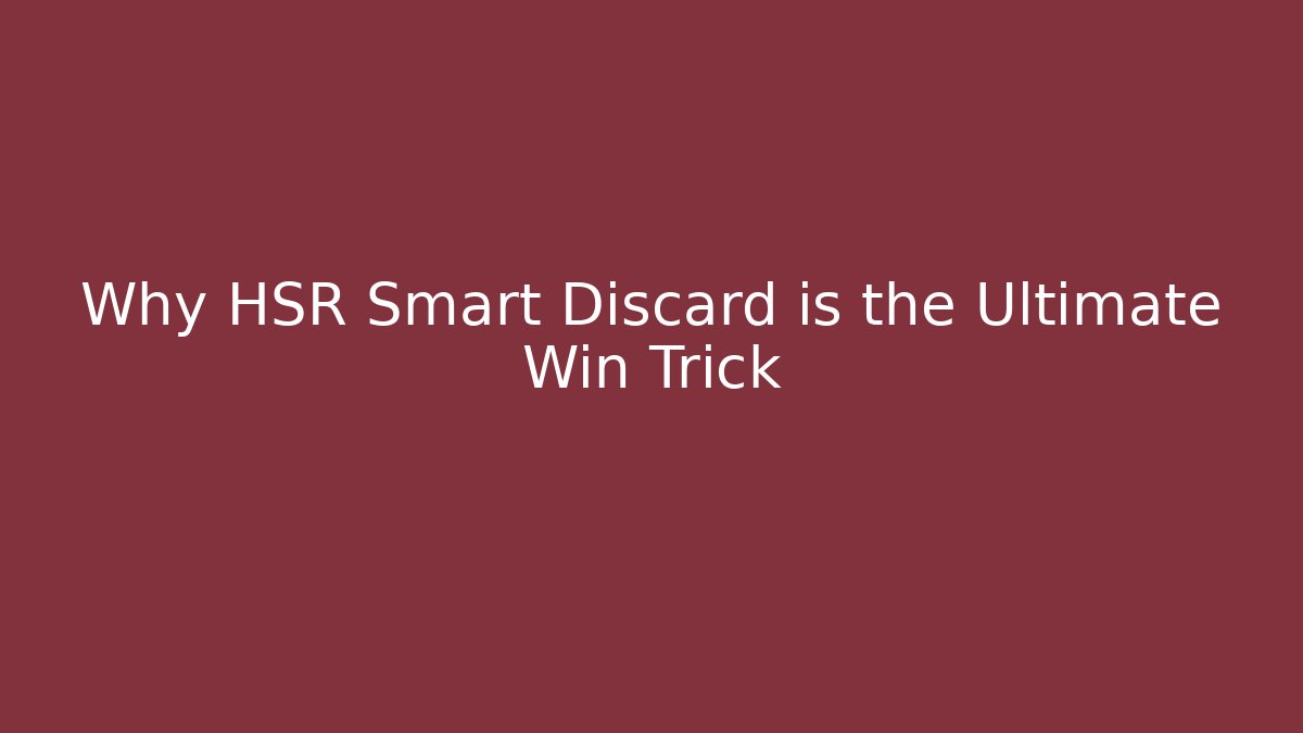 Why HSR Smart Discard is the Ultimate Win Trick - Andrea Zevedo