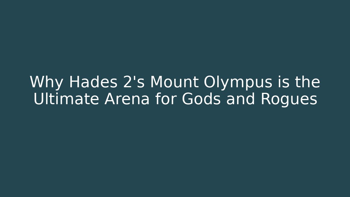 Why Hades 2's Mount Olympus is the Ultimate Arena for Gods and Rogues