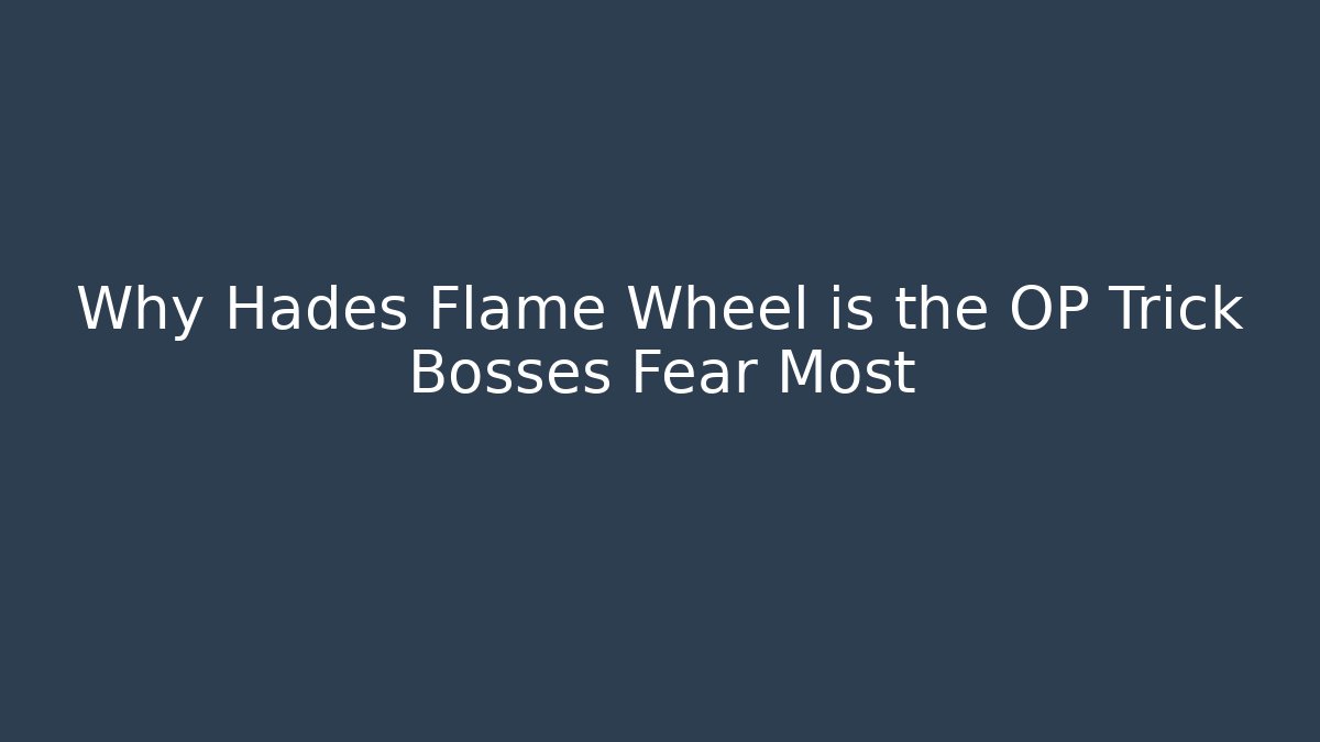 Why Hades Flame Wheel is the OP Trick Bosses Fear Most