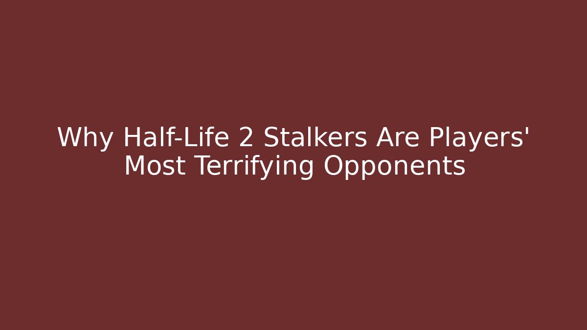 Why Half-Life 2 Stalkers Are Players' Most Terrifying Opponents