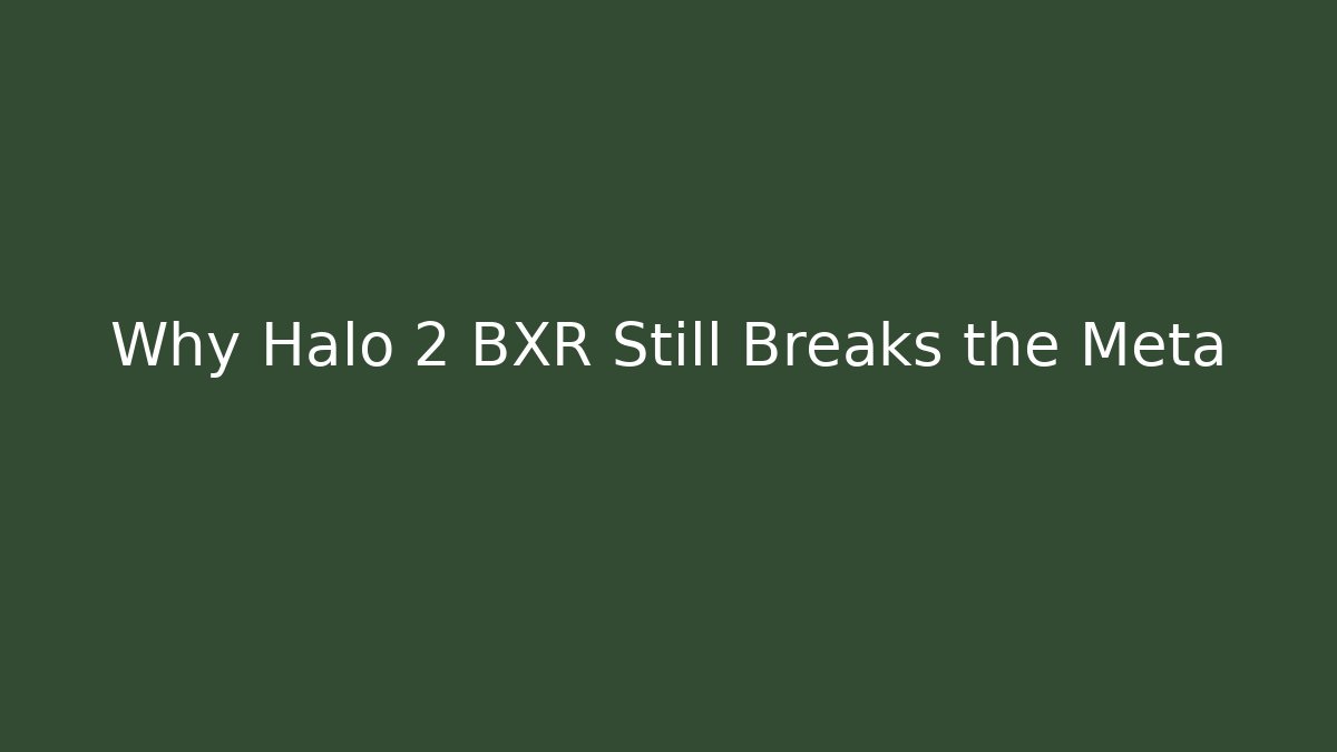 Why Halo 2 BXR Still Breaks the Meta - Andrea Zevedo