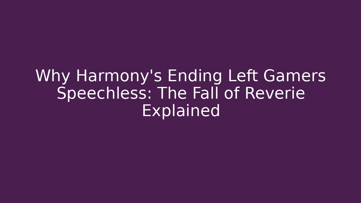 Why Harmony's Ending Left Gamers Speechless: The Fall of Reverie Explained