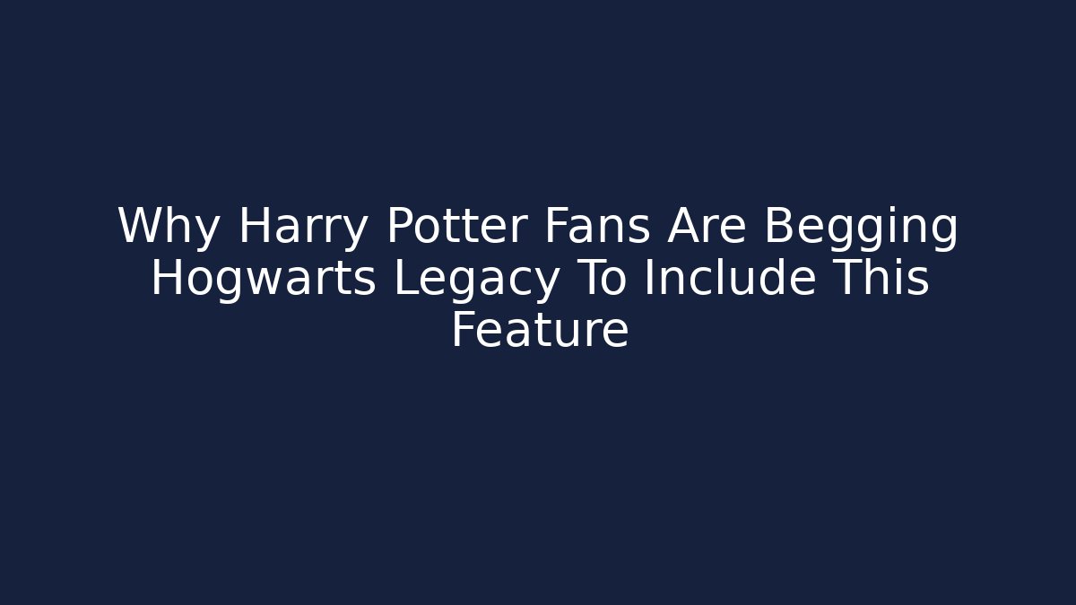Why Harry Potter Fans Are Begging Hogwarts Legacy To Include This Feature