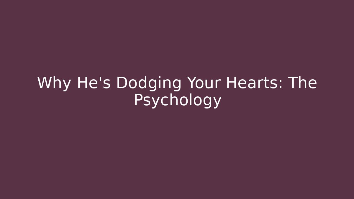Why He's Dodging Your Hearts: The Psychology