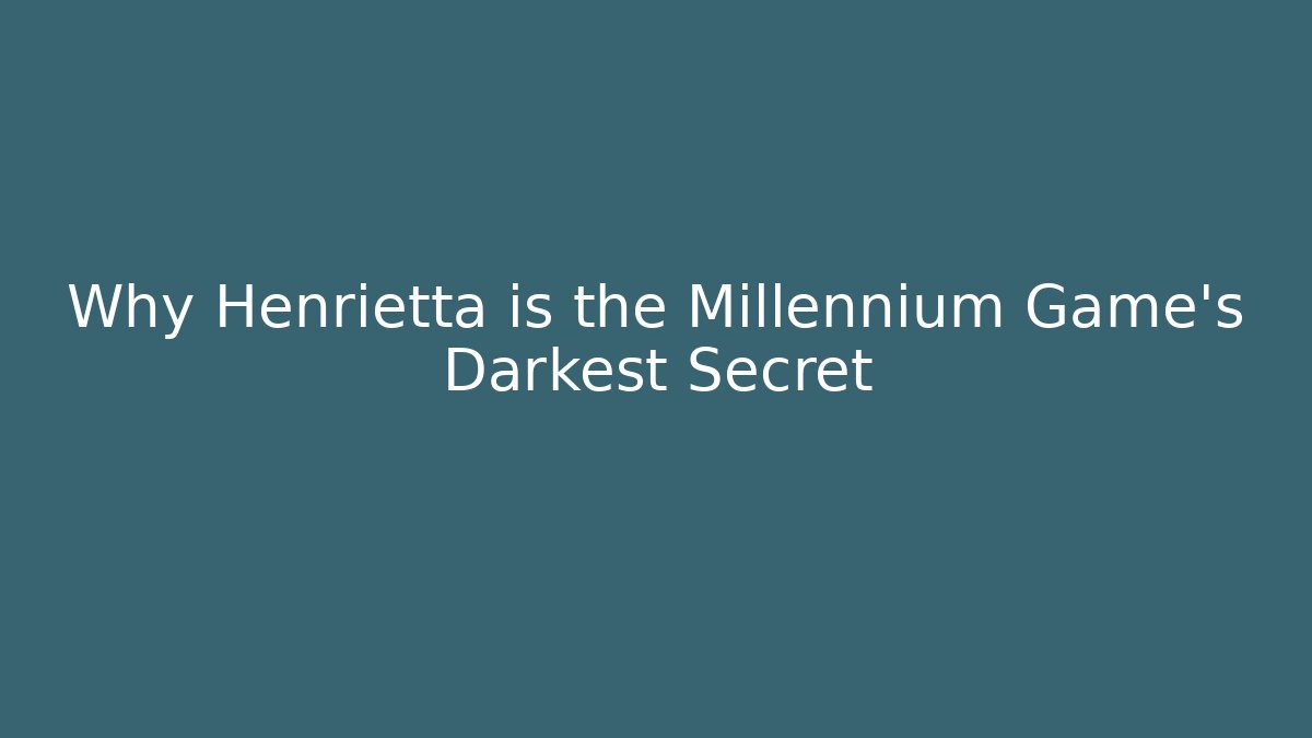 Why Henrietta is the Millennium Game's Darkest Secret