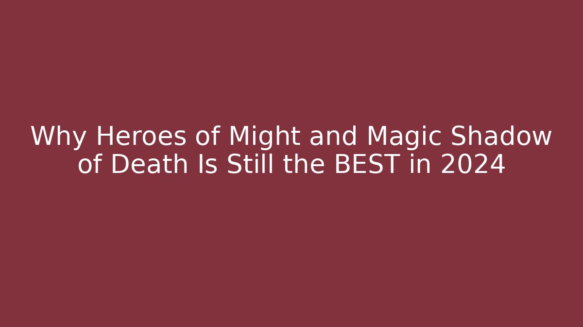 Why Heroes of Might and Magic Shadow of Death Is Still the BEST in 2024
