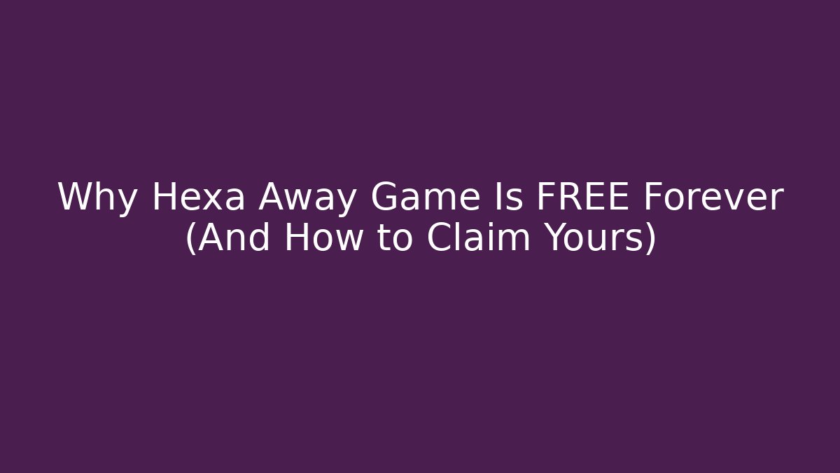 Why Hexa Away Game Is FREE Forever (And How to Claim Yours)