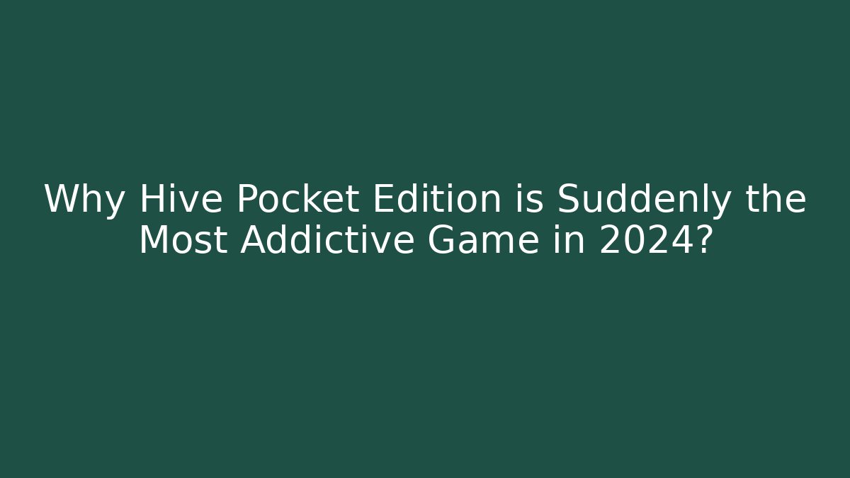 Why Hive Pocket Edition is Suddenly the Most Addictive Game in 2024?