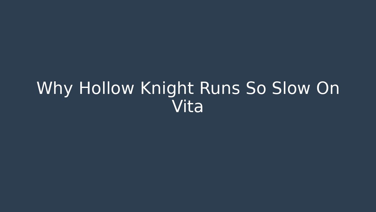 Why Hollow Knight Runs So Slow On Vita