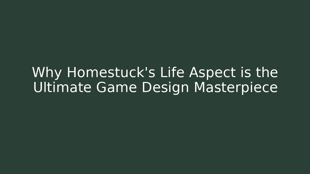 Why Homestuck's Life Aspect is the Ultimate Game Design Masterpiece