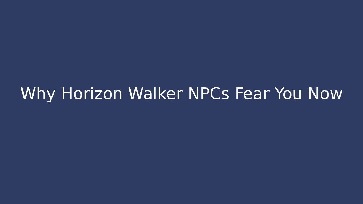 Why Horizon Walker NPCs Fear You Now