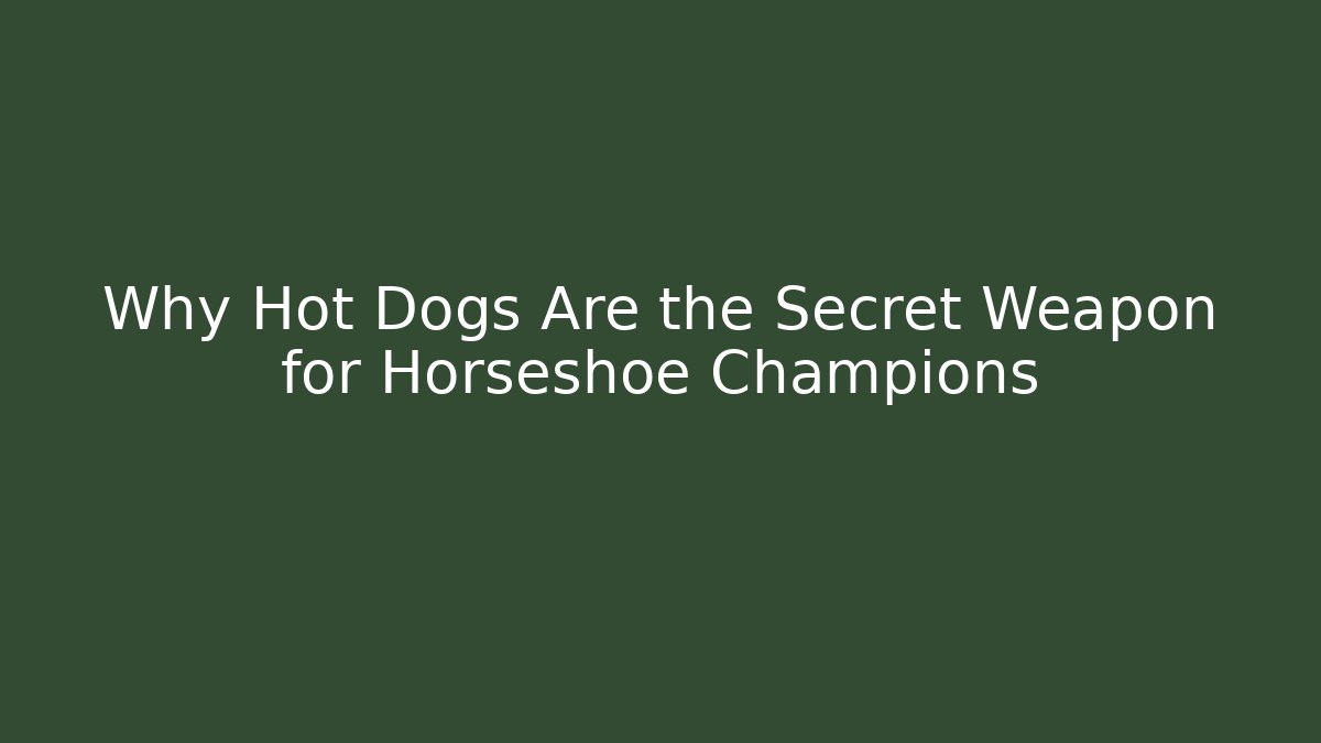 Why Hot Dogs Are the Secret Weapon for Horseshoe Champions