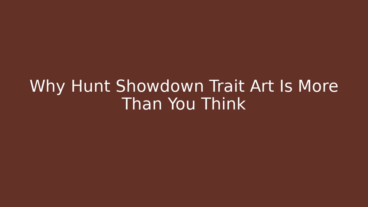 Why Hunt Showdown Trait Art Is More Than You Think