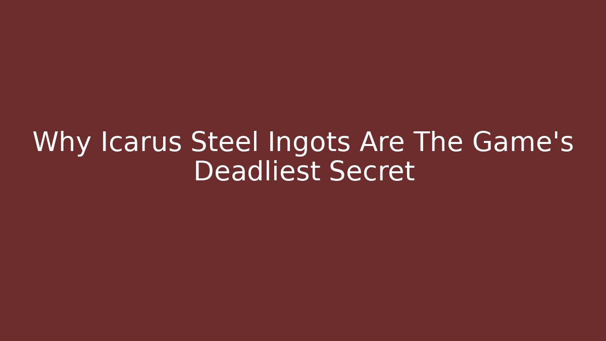 Why Icarus Steel Ingots Are The Game's Deadliest Secret