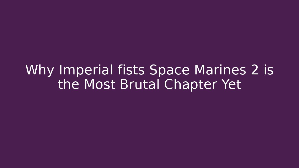 Why Imperial fists Space Marines 2 is the Most Brutal Chapter Yet