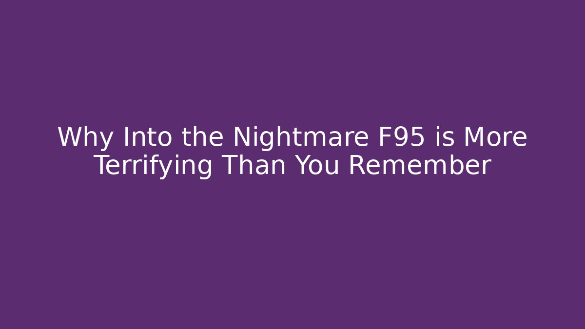 Why Into the Nightmare F95 is More Terrifying Than You Remember