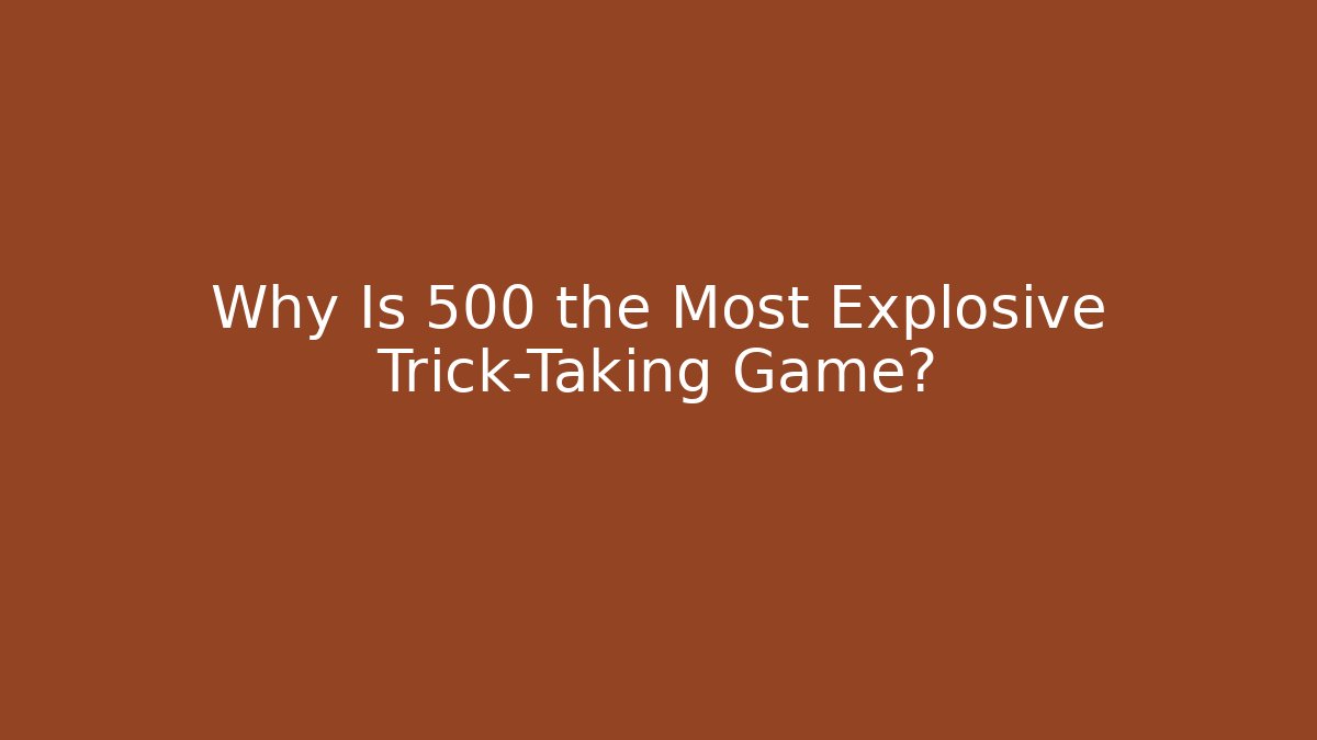 Why Is 500 the Most Explosive Trick-Taking Game?
