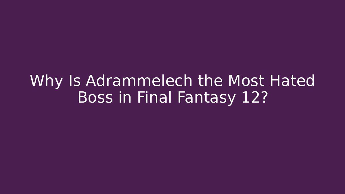 Why Is Adrammelech the Most Hated Boss in Final Fantasy 12?