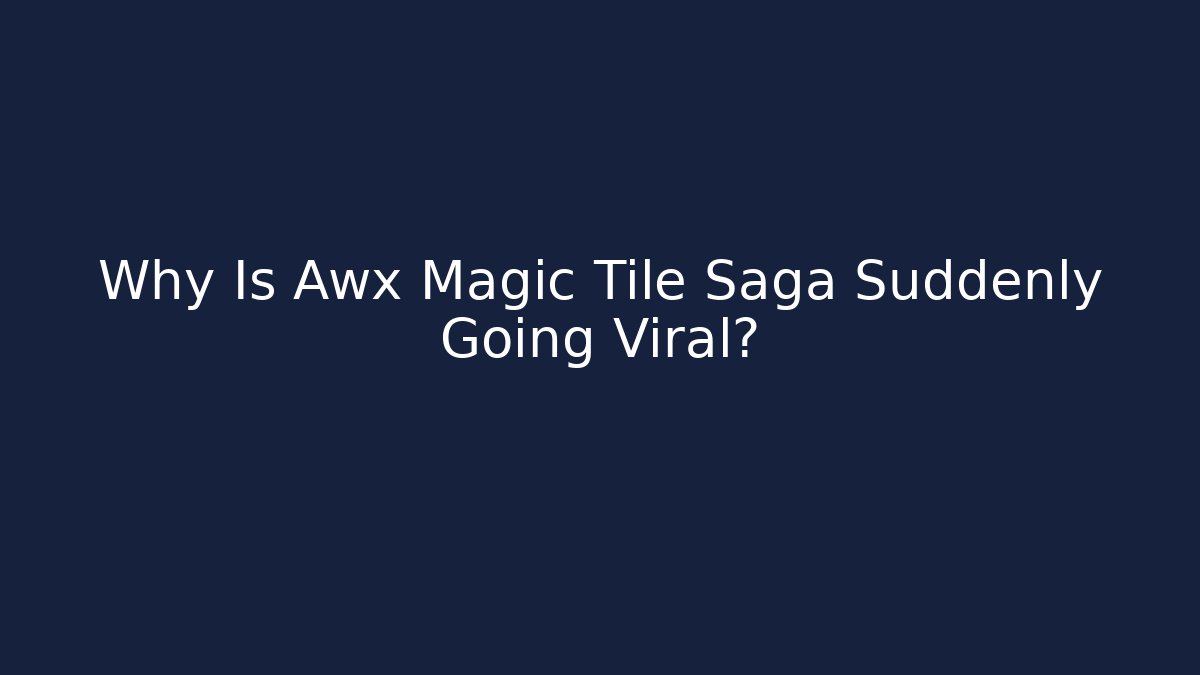 Why Is Awx Magic Tile Saga Suddenly Going Viral? - Andrea Zevedo