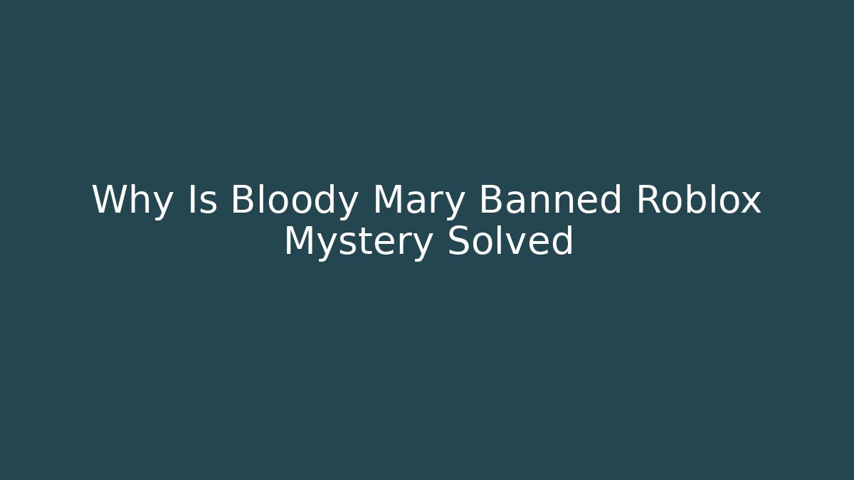 Why Is Bloody Mary Banned Roblox Mystery Solved