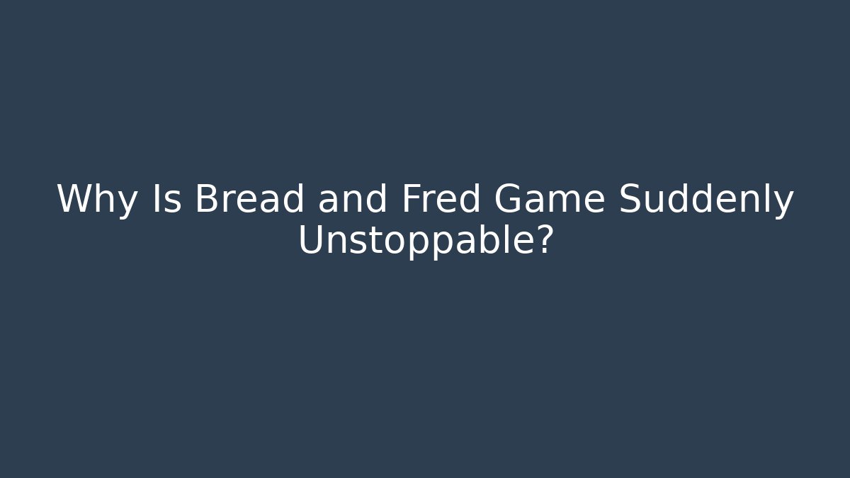 Why Is Bread and Fred Game Suddenly Unstoppable?
