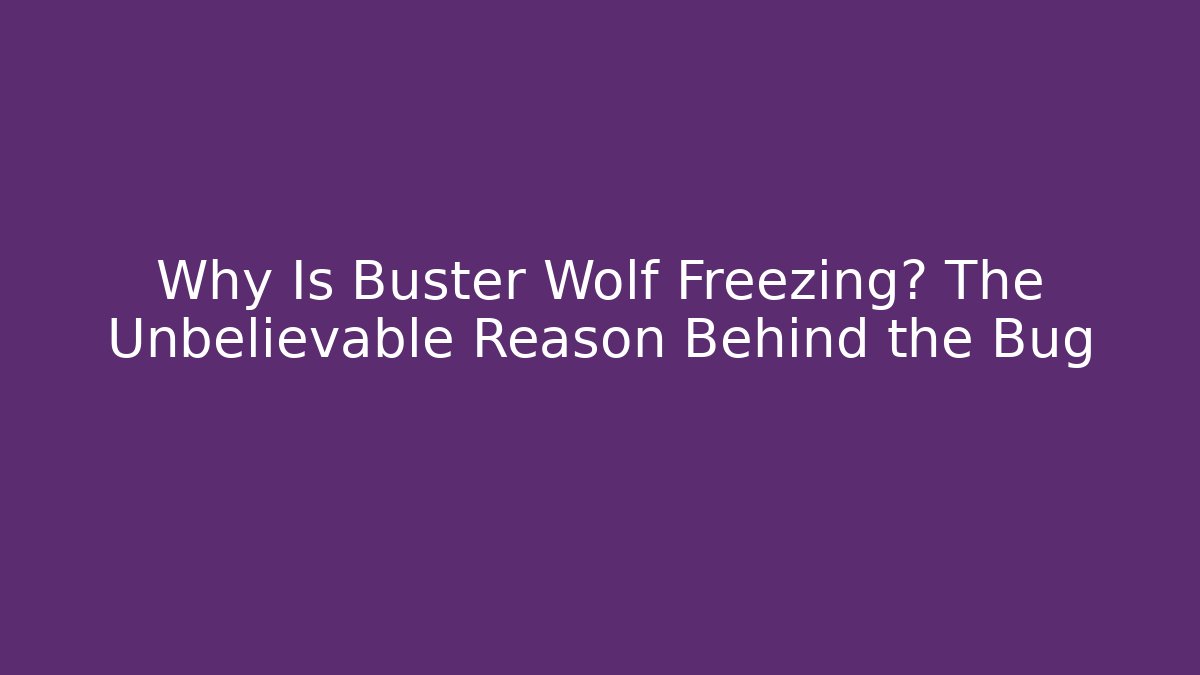 Why Is Buster Wolf Freezing? The Unbelievable Reason Behind the Bug