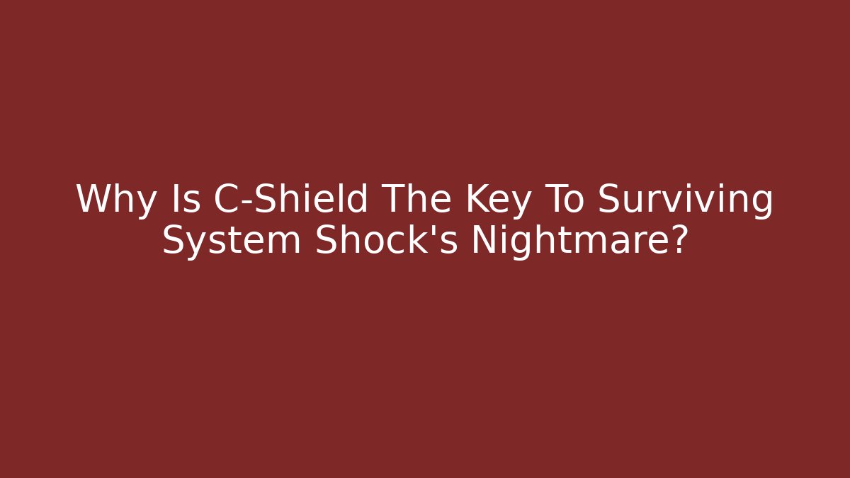 Why Is C-Shield The Key To Surviving System Shock's Nightmare?