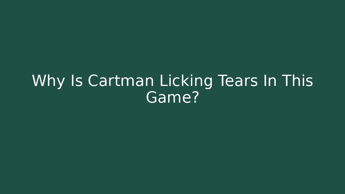 Why Is Cartman Licking Tears In This Game?