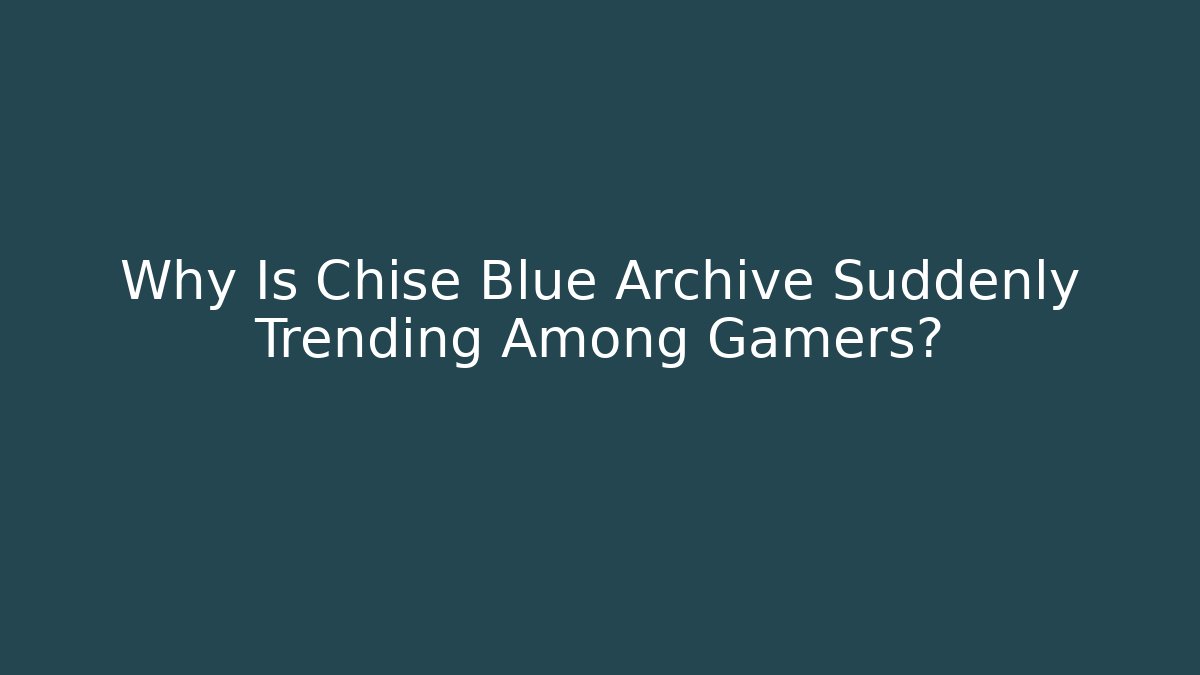 Why Is Chise Blue Archive Suddenly Trending Among Gamers?