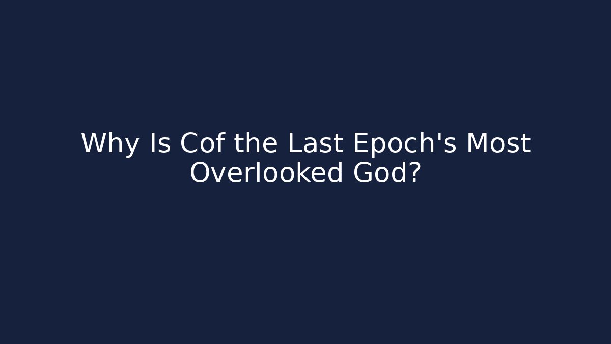 Why Is Cof the Last Epoch's Most Overlooked God?