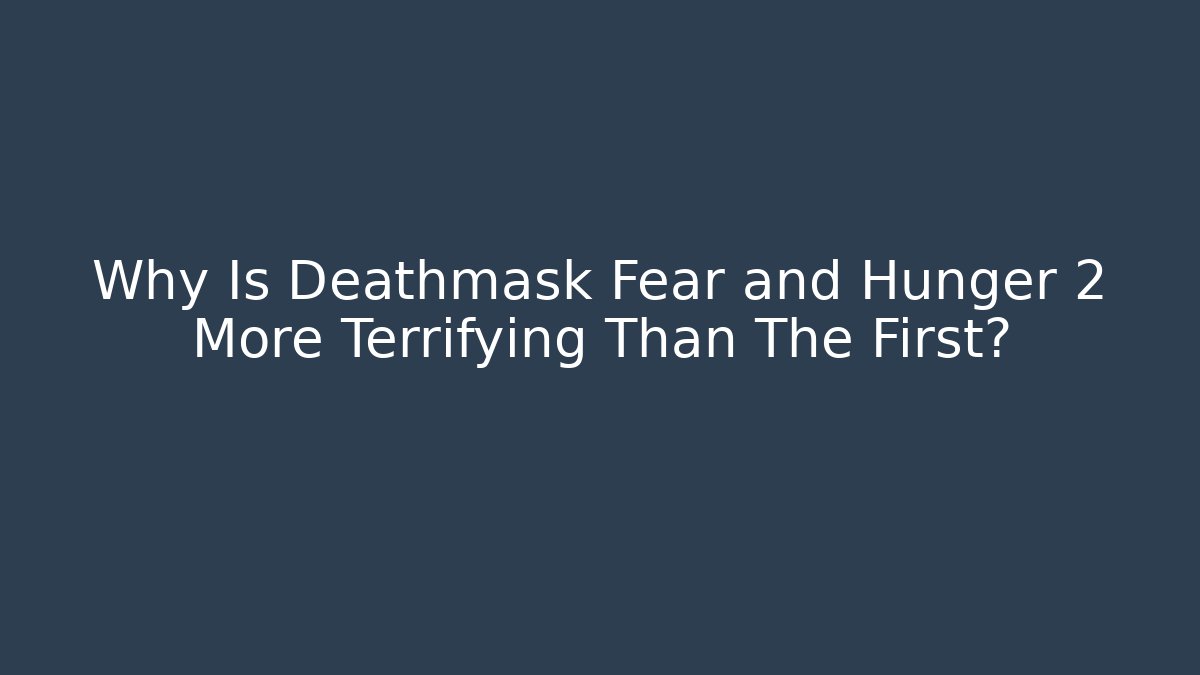 Why Is Deathmask Fear and Hunger 2 More Terrifying Than The First?
