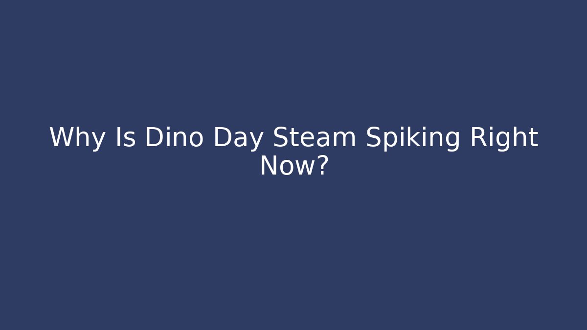 Why Is Dino Day Steam Spiking Right Now?