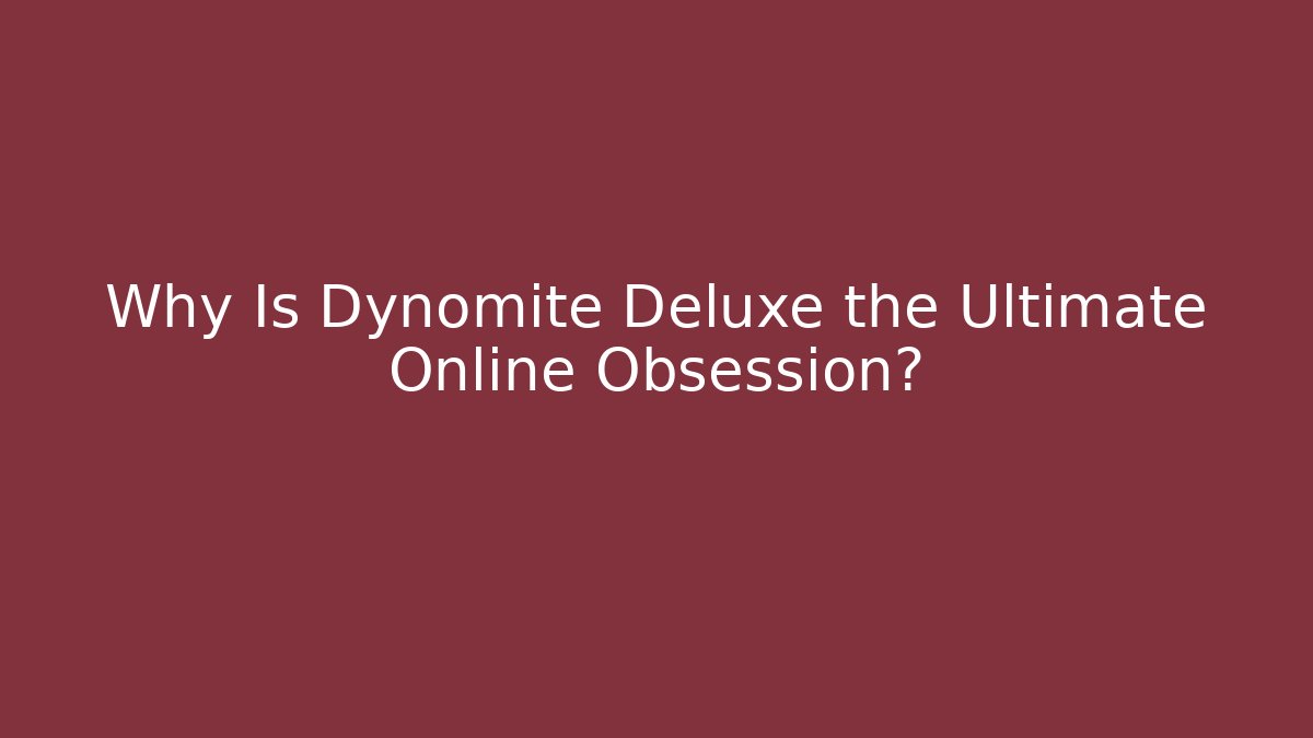Why Is Dynomite Deluxe the Ultimate Online Obsession?