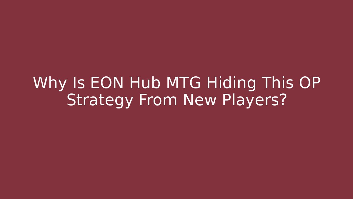 Why Is EON Hub MTG Hiding This OP Strategy From New Players?
